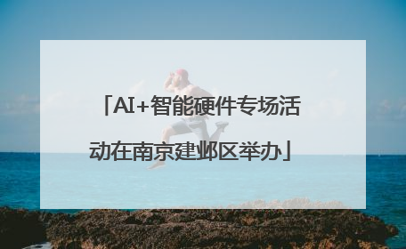 AI+智能硬件专场活动在南京建邺区举办