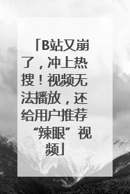 B站又崩了，冲上热搜！视频无法播放，还给用户推荐“辣眼”视频
